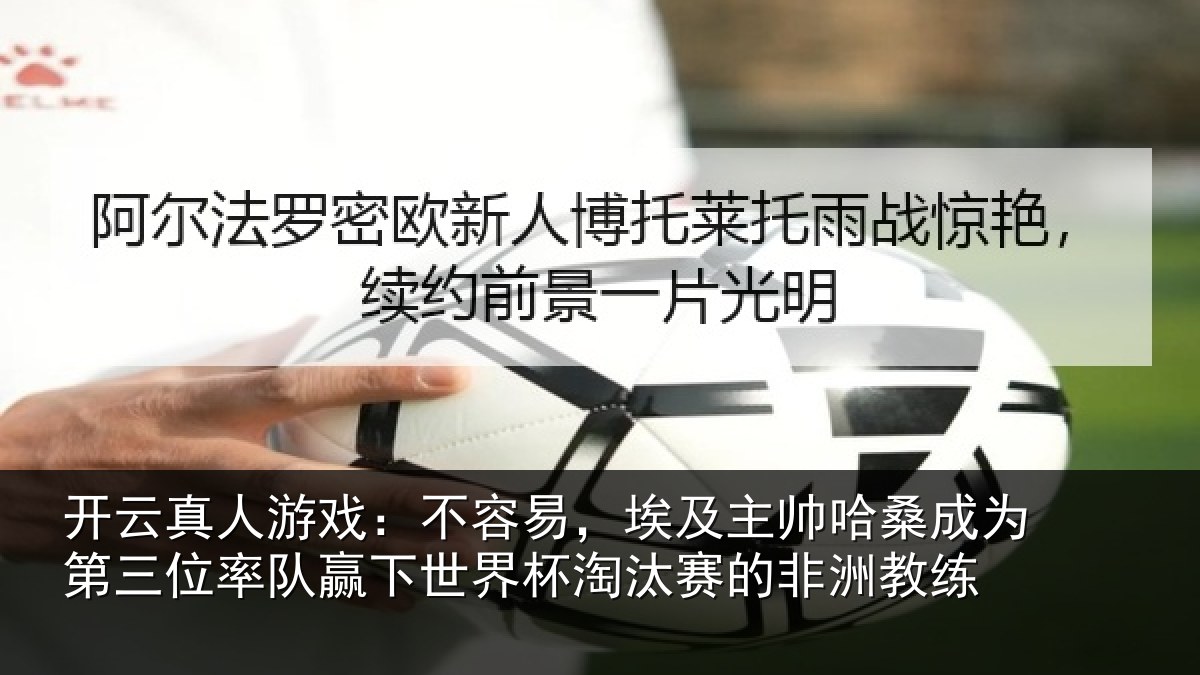开云真人游戏：不容易，埃及主帅相关情况队赢相关情况非洲教练